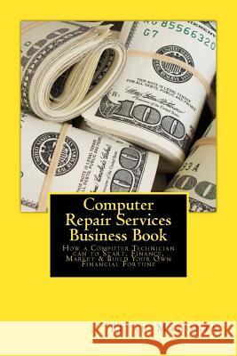 Computer Repair Services Business Book: How a Computer Technician Can to Start, Finance, Market & Build Your Own Financial Fortune Brian Mahoney 9781539610069 Createspace Independent Publishing Platform - książka