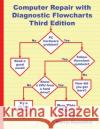 Computer Repair with Diagnostic Flowcharts Third Edition: Troubleshooting PC Hardware Problems from Boot Failure to Poor Performance Rosenthal, Morris 9780972380188 Foner Books