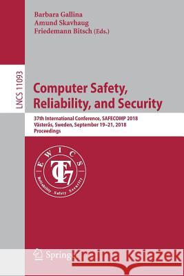 Computer Safety, Reliability, and Security: 37th International Conference, Safecomp 2018, Västerås, Sweden, September 19-21, 2018, Proceedings Gallina, Barbara 9783319991290 Springer - książka