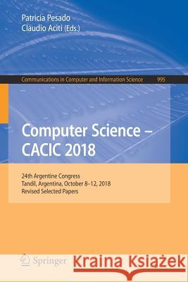 Computer Science - Cacic 2018: 24th Argentine Congress, Tandil, Argentina, October 8-12, 2018, Revised Selected Papers Pesado, Patricia 9783030207861 Springer - książka