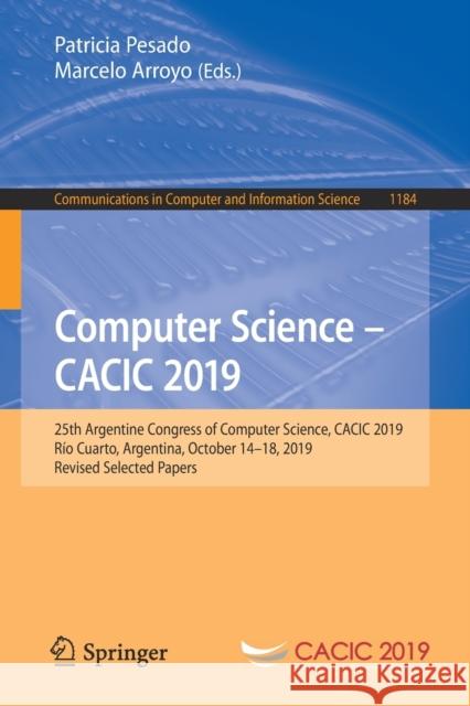 Computer Science - Cacic 2019: 25th Argentine Congress of Computer Science, Cacic 2019, Río Cuarto, Argentina, October 14-18, 2019, Revised Selected Pesado, Patricia 9783030483241 Springer - książka