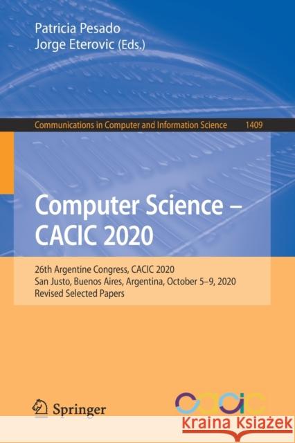 Computer Science - Cacic 2020: 26th Argentine Congress, Cacic 2020, San Justo, Buenos Aires, Argentina, October 5-9, 2020, Revised Selected Papers Patricia Pesado Jorge Eterovic 9783030758356 Springer - książka