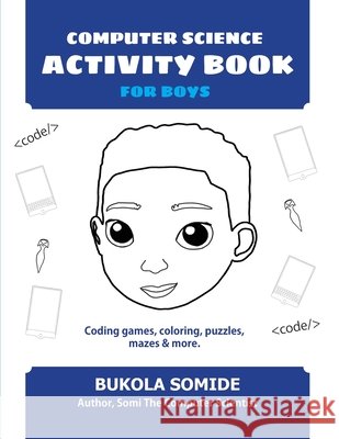 Computer Science Activity Book for Boys: Coding games, coloring, puzzles, mazes & more Bukola Somide 9781732273436 Innovant Technologies, LLC - książka