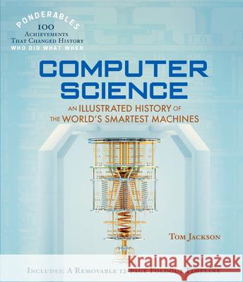 Computer Science: An Illustrated History of the World's Smartest Machines (100 Ponderables) Tom Jackson 9781627952002 Shelter Harbor Press - książka