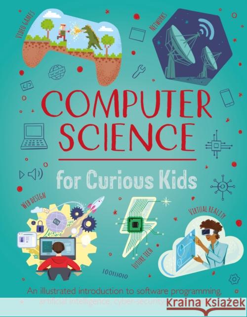 Computer Science for Curious Kids: An Illustrated Introduction to Software Programming, Artificial Intelligence, Cyber-Security—and More! Chris Oxlade 9781398822016 Arcturus Publishing Ltd - książka