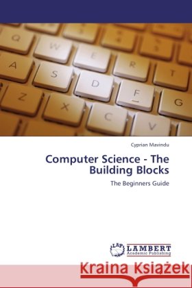 Computer Science - The Building Blocks Mavindu, Cyprian 9783845404653 LAP Lambert Academic Publishing - książka