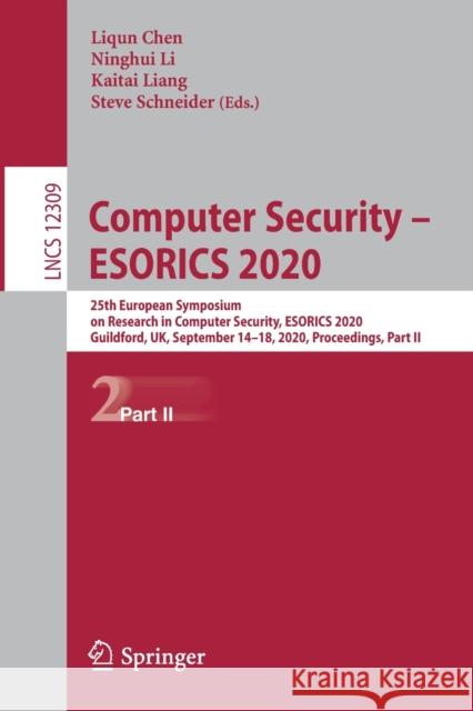 Computer Security - Esorics 2020: 25th European Symposium on Research in Computer Security, Esorics 2020, Guildford, Uk, September 14-18, 2020, Procee Liqun Chen Ninghui Li Kaitai Liang 9783030590123 Springer - książka