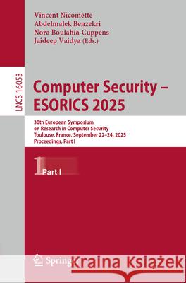 Computer Security - Esorics 2025: 30th European Symposium on Research in Computer Security, Toulouse, France, September 22-24, 2025, Proceedings, Part Vincent Nicomette Abdelmalek Benzekri Nora Cuppens-Boulahia 9783032078834 Springer - książka