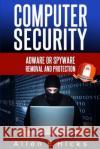 Computer Security: Adware or spyware removal and protection Hicks, Allen E. 9781495965548 Createspace