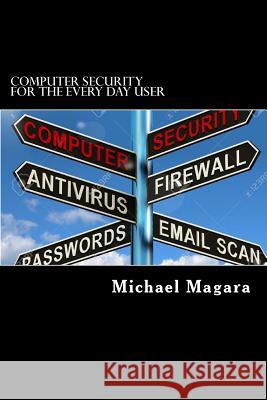 Computer Security for The Every Day User: Every day computer security Magara, Michael E. 9781533210920 Createspace Independent Publishing Platform - książka