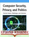 Computer Security, Privacy, and Politics: Current Issues, Challenges, and Solutions Subramanian, Ramesh 9781599048048 IRM Press