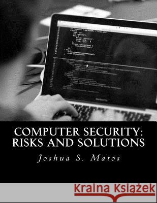 Computer Security: Risks and Solutions Joshua S. Matos 9781530944385 Createspace Independent Publishing Platform - książka
