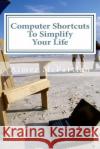 Computer Shortcuts to Simplify Your Life Aimee McPartlan 9781499316810 Createspace