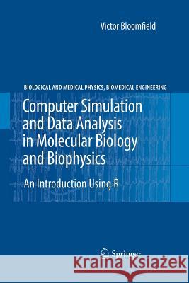 Computer Simulation and Data Analysis in Molecular Biology and Biophysics: An Introduction Using R Bloomfield, Victor 9781489985200 Springer - książka