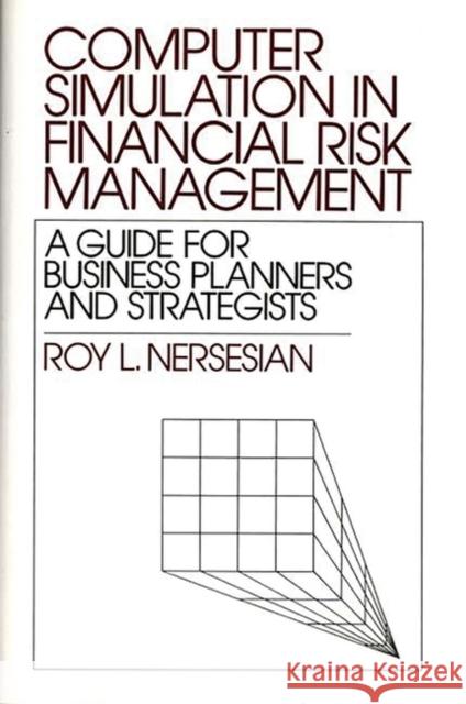 Computer Simulation in Financial Risk Management: A Guide for Business Planners and Strategists Nersesian, Roy 9780899305783 Quorum Books - książka