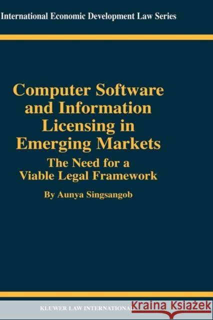 Computer Software and Information Licensing in Emerging Markets: The Needs for a Viable Legal Framework Singsangob, Aunya 9789041199072 Kluwer Law International - książka