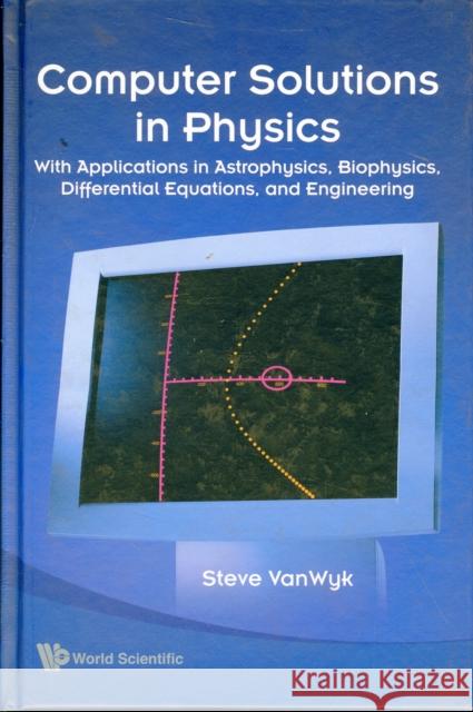 computer solutions in physics: with applications in astrophysics, biophysics, differential equations, and engineering  Van Wyk, Steve 9789812709363 World Scientific Publishing Company - książka