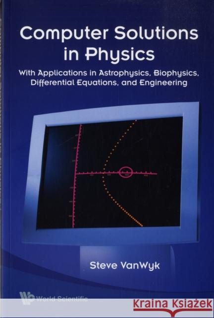 computer solutions in physics: with applications in astrophysics, biophysics, differential equations, and engineering  Van Wyk, Steve 9789812774996 World Scientific Publishing Company - książka