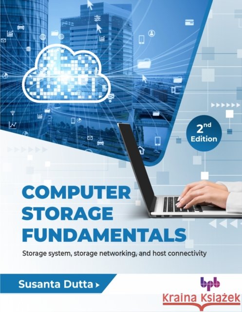 Computer Storage Fundamentals: Storage system, storage networking, and host connectivity - 2nd Edition Susanta Dutta 9789365893502 Bpb Publications - książka