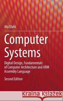 Computer Systems: Digital Design, Fundamentals of Computer Architecture and Arm Assembly Language Elahi, Ata 9783030934484 Springer Nature Switzerland AG - książka