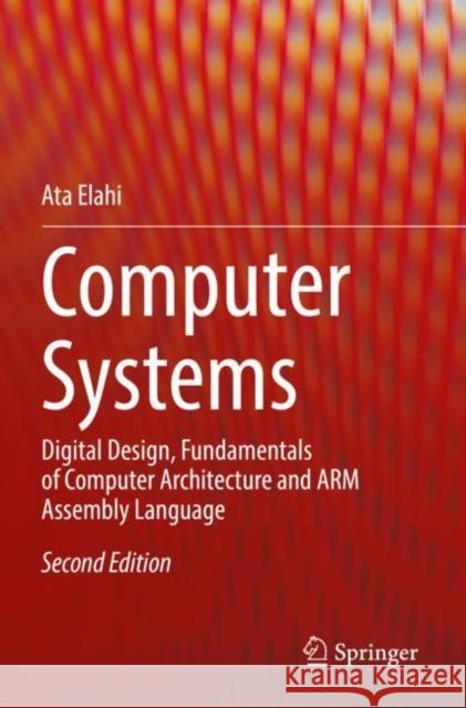 Computer Systems: Digital Design, Fundamentals of Computer Architecture and ARM Assembly Language Ata Elahi 9783030934514 Springer Nature Switzerland AG - książka