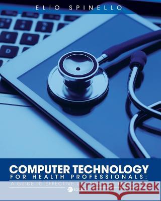 Computer Technology for Health Professionals: A Guide to Effective Use and Best Practices Elio Spinello 9781516515813 Cognella Academic Publishing - książka