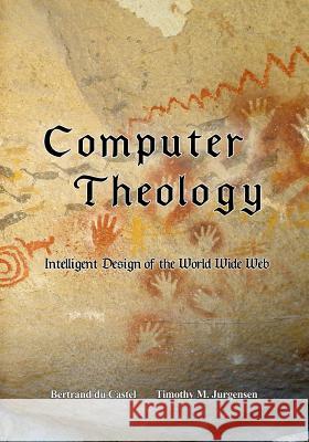 Computer Theology: Intelligent Design of the World Wide Web Bertrand d Timothy Jurgensen 9780980182118 Midori Press LLC - książka