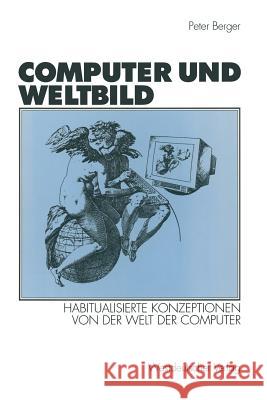 Computer Und Weltbild: Habitualisierte Konzeptionen Von Der Welt Der Computer Berger, Peter 9783531136851 Vs Verlag F R Sozialwissenschaften - książka