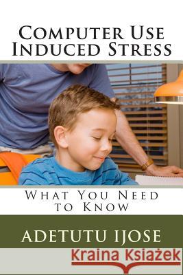 Computer Use Induced Stress: What You Need to Know Adetutu Ijose 9781463543457 Createspace - książka