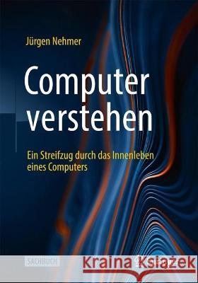 Computer verstehen: Ein Streifzug durch das Innenleben eines Computers J?rgen Nehmer 9783658403133 Springer Vieweg - książka