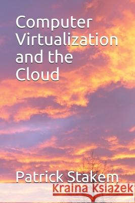 Computer Virtualization and the Cloud Patrick Stakem 9781520216362 Independently Published - książka