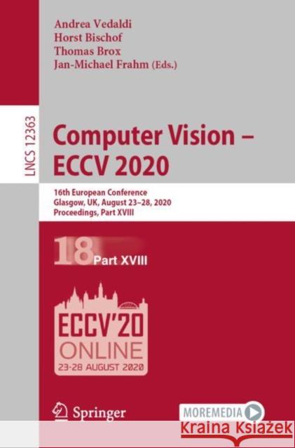 Computer Vision - Eccv 2020: 16th European Conference, Glasgow, Uk, August 23-28, 2020, Proceedings, Part XVIII Andrea Vedaldi Horst Bischof Thomas Brox 9783030585228 Springer - książka