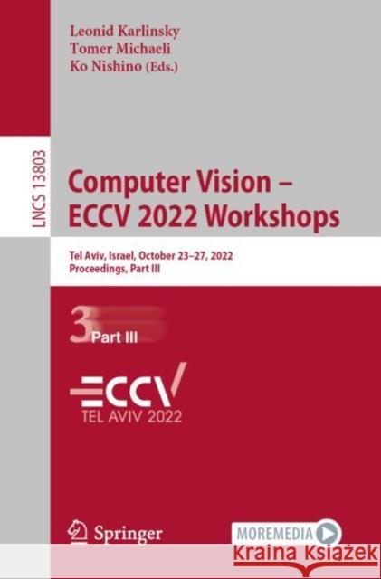 Computer Vision – ECCV 2022 Workshops: Tel Aviv, Israel, October 23–27, 2022, Proceedings, Part III Leonid Karlinsky Tomer Michaeli Ko Nishino 9783031250651 Springer - książka