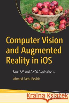 Computer Vision and Augmented Reality in IOS: Opencv and Arkit Applications Bekhit, Ahmed Fathi 9781484274613 APress - książka