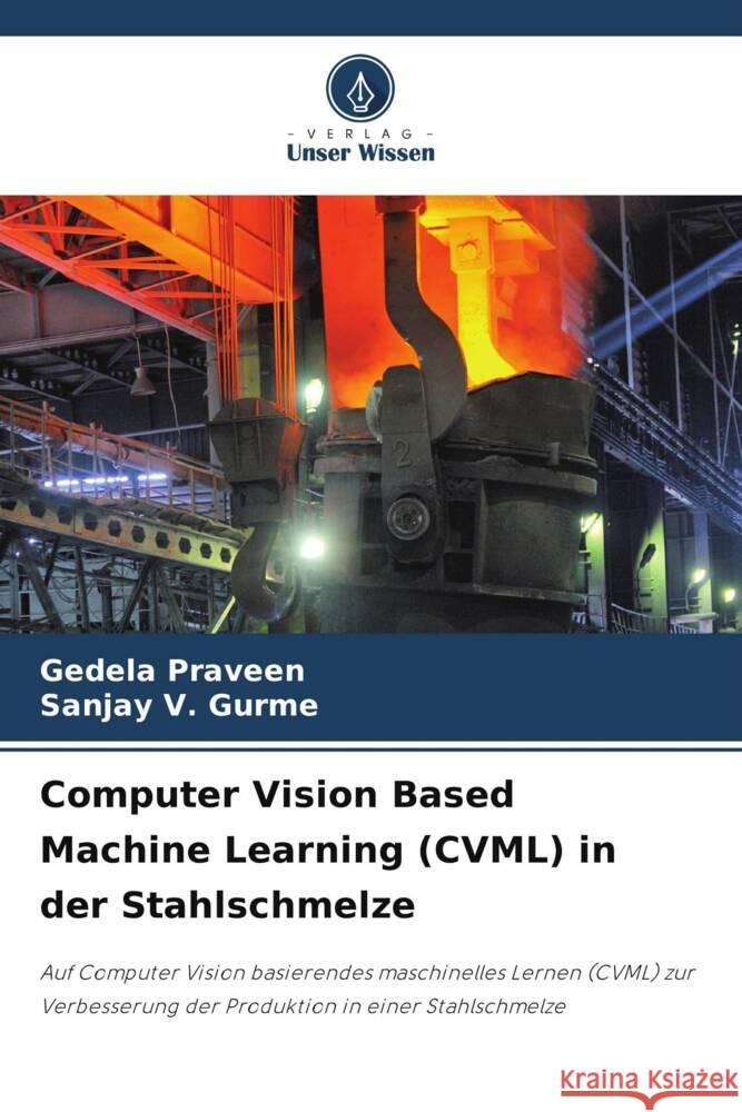 Computer Vision Based Machine Learning (CVML) in der Stahlschmelze Praveen, Gedela, Gurme, Sanjay V. 9786204800776 Verlag Unser Wissen - książka