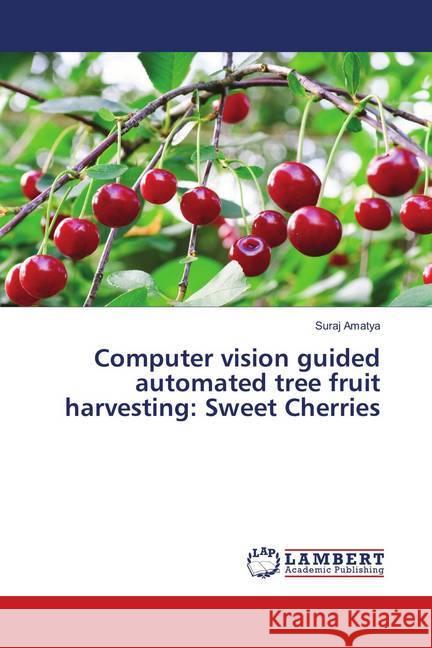 Computer vision guided automated tree fruit harvesting: Sweet Cherries Amatya, Suraj 9786202074346 LAP Lambert Academic Publishing - książka