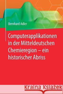 Computerapplikationen in Der Mitteldeutschen Chemieregion - Ein Historischer Abriss Adler, Bernhard 9783662590553 Springer Spektrum - książka