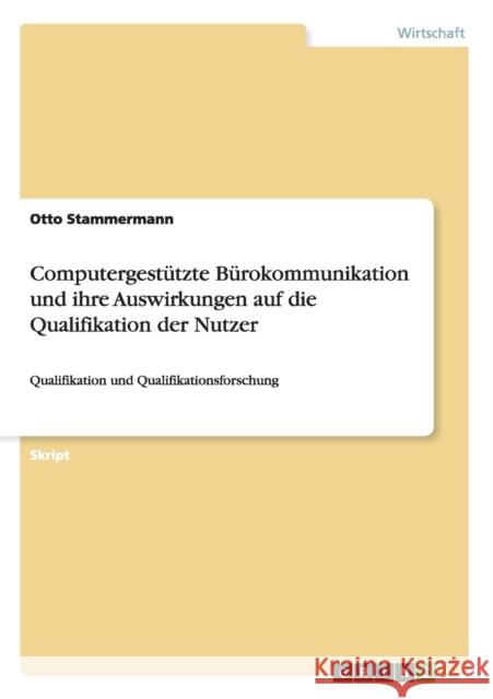 Computergestützte Bürokommunikation und ihre Auswirkungen auf die Qualifikation der Nutzer: Qualifikation und Qualifikationsforschung Stammermann, Otto 9783640395491 Grin Verlag - książka