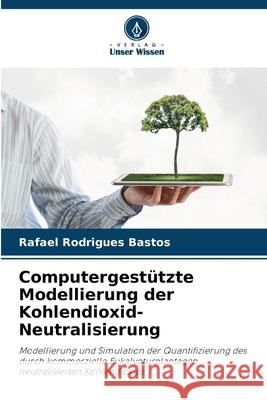 Computergestützte Modellierung der Kohlendioxid-Neutralisierung Rodrigues Bastos, Rafael 9786208735449 Verlag Unser Wissen - książka