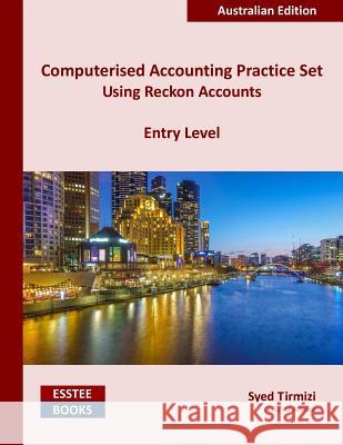 Computerised Accounting Practice Set Using Reckon Accounts - Entry Level: Australian Edition Syed Tirmizi 9780994598882 Esstee Books - książka