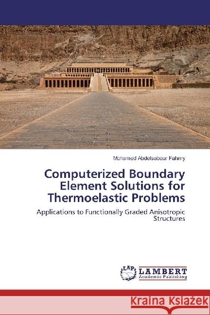 Computerized Boundary Element Solutions for Thermoelastic Problems : Applications to Functionally Graded Anisotropic Structures Fahmy, Mohamed Abdelsabour 9786202067706 LAP Lambert Academic Publishing - książka