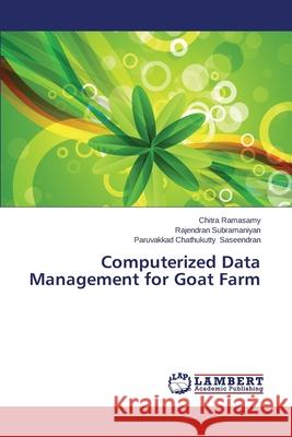Computerized Data Management for Goat Farm Ramasamy Chitra                          Subramaniyan Rajendran                   Saseendran Paruvakkad Chathukutty 9783659279676 LAP Lambert Academic Publishing - książka