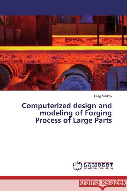 Computerized design and modeling of Forging Process of Large Parts Markov, Oleg 9786200257567 LAP Lambert Academic Publishing - książka