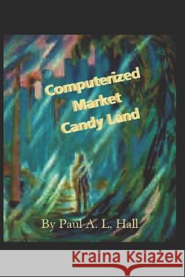 Computerized Market Candy Land: Every purchase noticed Hall, Paul a. L. 9781727120608 Createspace Independent Publishing Platform - książka