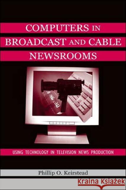 Computers in Broadcast and Cable Newsrooms: Using Technology in Television News Production Keirstead, Phillip O. 9780805830637 Lawrence Erlbaum Associates - książka
