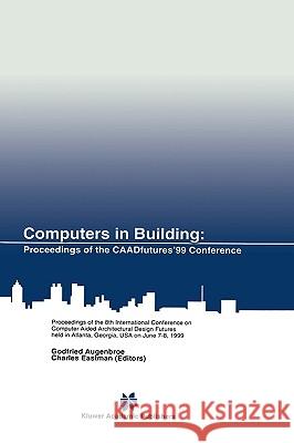 Computers in Building: Proceedings of the Caadfutures'99 Conference. Proceedings of the Eighth International Conference on Computer Aided Arc Augenbroe, Godfried 9780792385363 Kluwer Academic Publishers - książka