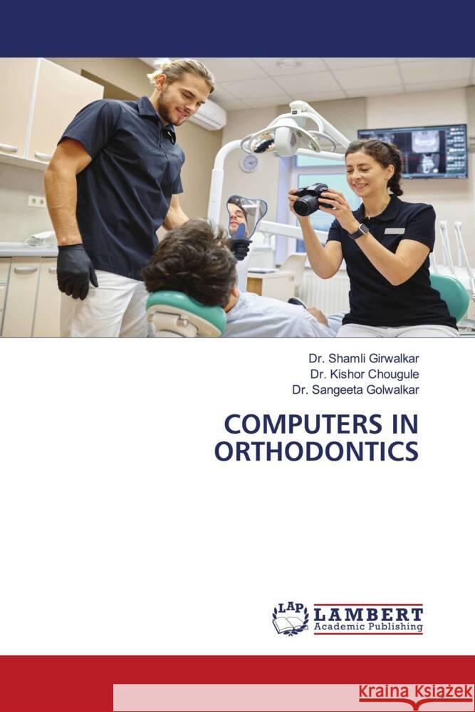 COMPUTERS IN ORTHODONTICS Girwalkar, Dr. Shamli, Chougule, Dr. Kishor, Golwalkar, Dr. Sangeeta 9786205487174 LAP Lambert Academic Publishing - książka