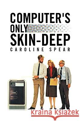 Computer's Only Skin-Deep Caroline Spear 9781436378659 Xlibris Corporation - książka