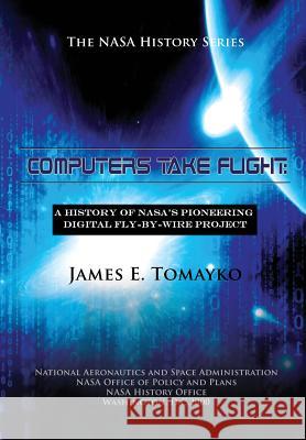 Computers Take Flight: A History of NASA's Pioneering Digital Fly-By-Wire Project Tomayko, James E. 9781480218208 Createspace - książka