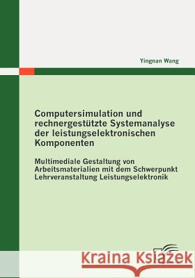 Computersimulation und rechnergestützte Systemanalyse der leistungselektronischen Komponenten: Multimediale Gestaltung von Arbeitsmaterialien mit dem Wang, Yingnan 9783842851283 Diplomica - książka